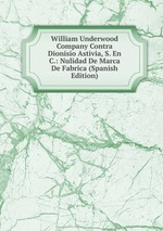 William Underwood Company Contra Dionisio Astivia, S. En C.: Nulidad De Marca De Fabrica (Spanish Edition)