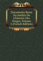 Documents Rares Ou Indits De L`histoire Des Vosges, Volume 5 (French Edition)