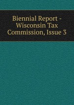 Biennial Report - Wisconsin Tax Commission, Issue 3