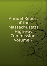 Annual Report of the Massachusetts Highway Commission, Volume 7