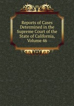 Reports of Cases Determined in the Supreme Court of the State of California, Volume 46