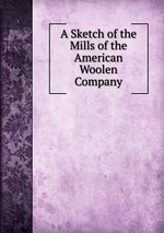A Sketch of the Mills of the American Woolen Company