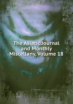 The Asiatic Journal and Monthly Miscellany, Volume 18