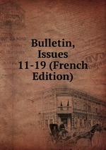 Bulletin, Issues 11-19 (French Edition)