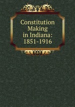 Constitution Making in Indiana: 1851-1916