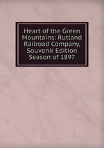 Heart of the Green Mountains: Rutland Railroad Company, Souvenir Edition Season of 1897