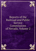 Reports of the Railroad and Public Service Commissions of Nevada, Volume 2