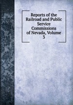 Reports of the Railroad and Public Service Commissions of Nevada, Volume 3