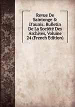 Revue De Saintonge & D`aunis: Bulletin De La Socit Des Archives, Volume 24 (French Edition)