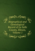 Biographical and Genealogical Record of La Salle County, Illinois, Volume 1