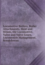 Locomotive Boilers, Boiler Attachments, Heat and Steam, the Locomotive, Valve and Valve Gears, Locomotive Management, Breakdowns