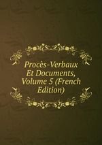Procs-Verbaux Et Documents, Volume 5 (French Edition)