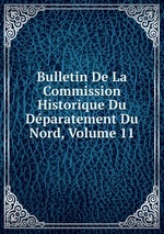 Bulletin De La Commission Historique Du Dparatement Du Nord, Volume 11