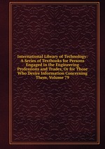 International Library of Technology: A Series of Textbooks for Persons Engaged in the Engineering Professions and Trades, Or for Those Who Desire Information Concerning Them, Volume 79