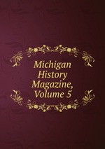Michigan History Magazine, Volume 5