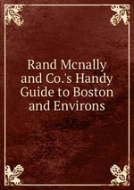 Rand Mcnally and Co.`s Handy Guide to Boston and Environs