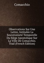 Observations Sur Une Lettre, Intitule La Souverainet Temporelle Du Sige Apostolique Sur La Ville De Comacchio. Trad (French Edition)