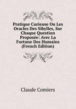 Pratique Curieuse Ou Les Oracles Des Sibylles, Sur Chaque Question Propose: Avec La Fortune Des Humains (French Edition)