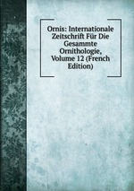 Ornis: Internationale Zeitschrift Fr Die Gesammte Ornithologie, Volume 12 (French Edition)