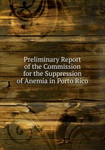 Preliminary Report of the Commission for the Suppression of Anemia in Porto Rico