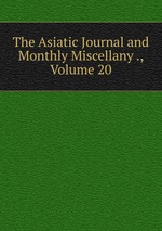 The Asiatic Journal and Monthly Miscellany ., Volume 20