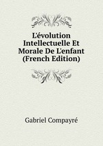 L`volution Intellectuelle Et Morale De L`enfant (French Edition)