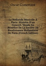 La Hollande Musicale Paris: Histoire D`un Concert. Vendu Au Bnfice De La Socit De Bienfaisance Hollandaise De Paris (French Edition)