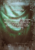 Aneddoti Italiani. Italian Anecdotes, Selected from Il Compagno Del Passegio Campestre Compiled by C.a. Pezzi by M.F. Rossetti. a Key to Exercises in Idiomatic Italian (Italian Edition)