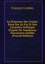 La Princesse Des Ursins: Essai Sur Sa Vie Et Son Caractre Politique D`aprs De Nombreux Documents Indits (French Edition)