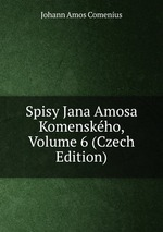 Spisy Jana Amosa Komenskho, Volume 6 (Czech Edition)