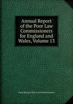 Annual Report of the Poor Law Commissioners for England and Wales, Volume 13