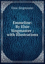 Emmeline: By Elsie Singmaster ; with Illustrations