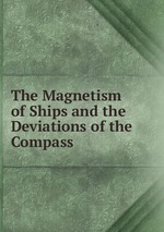 The Magnetism of Ships and the Deviations of the Compass