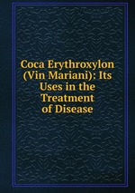 Coca Erythroxylon (Vin Mariani): Its Uses in the Treatment of Disease