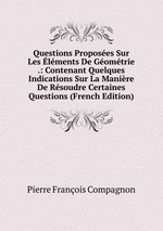 Questions Proposes Sur Les lments De Gomtrie .: Contenant Quelques Indications Sur La Manire De Rsoudre Certaines Questions (French Edition)