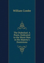 The Diaboliad: A Poem. Dedicated to the Worst Man in His Majesty`s Dominions