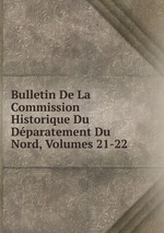 Bulletin De La Commission Historique Du Dparatement Du Nord, Volumes 21-22