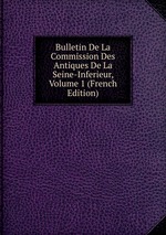 Bulletin De La Commission Des Antiques De La Seine-Inferieur, Volume 1 (French Edition)