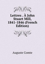 Lettres .  John Stuart Mill, 1841-1846 (French Edition)