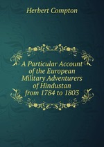 A Particular Account of the European Military Adventurers of Hindustan from 1784 to 1803
