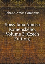 Spisy Jana Amosa Komenskho, Volume 3 (Czech Edition)