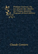 Pratique Curieuse, Ou, Les Oracles Des Sibylles Sur Chaque Question Propose (French Edition)