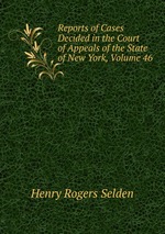 Reports of Cases Decided in the Court of Appeals of the State of New York, Volume 46