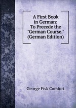 A First Book in German: To Precede the "German Course." (German Edition)