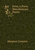 Irene, a Poem. Miscellaneous Poems