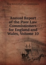 Annual Report of the Poor Law Commissioners for England and Wales, Volume 10