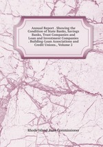 Annual Report . Showing the Condition of State Banks, Savings Banks, Trust Companies and Loan and Investment Companies . Building-Loan Associations and Credit Unions., Volume 2