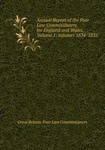 Annual Report of the Poor Law Commissioners for England and Wales, Volume 1; volumes 1834-1835
