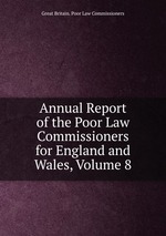 Annual Report of the Poor Law Commissioners for England and Wales, Volume 8