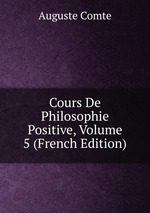 Cours De Philosophie Positive, Volume 5 (French Edition)
